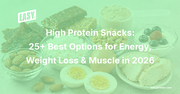 High Protein Snacks: 25+ Best Options for Energy, Weight Loss & Muscle in 2026
