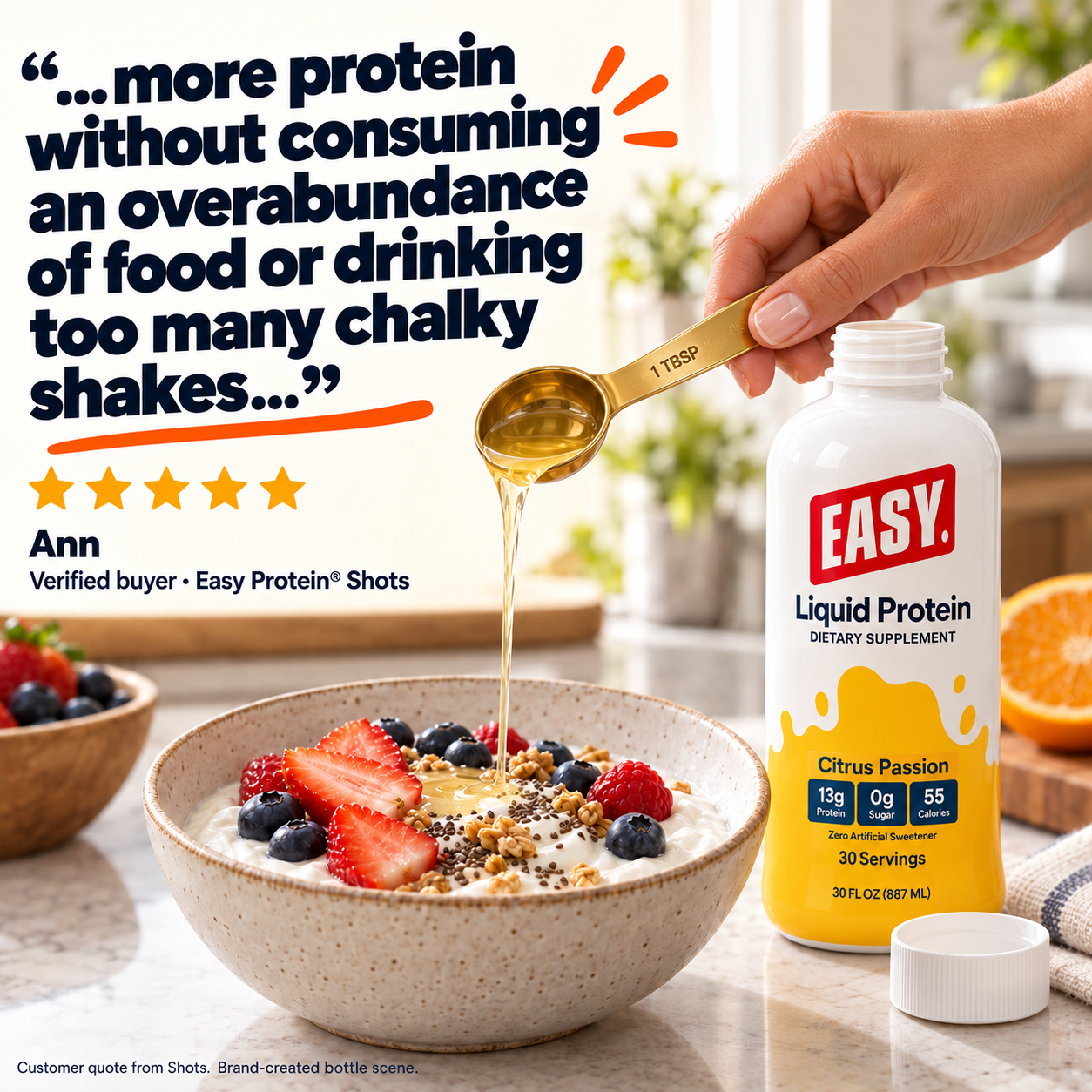 Verified customer Ann on Easy Protein® Shots: more protein without consuming an overabundance of food or drinking too many chalky shakes. Brand-created Citrus Passion bottle scene with a measuring spoon drizzling over yogurt.